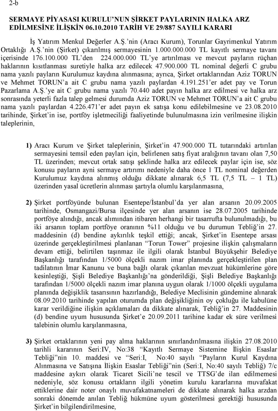 900.000 TL nominal değerli C grubu nama yazılı payların Kurulumuz kaydına alınmasına; ayrıca, Şirket ortaklarından Aziz TORUN ve Mehmet TORUN a ait C grubu nama yazılı paylardan 4.191.