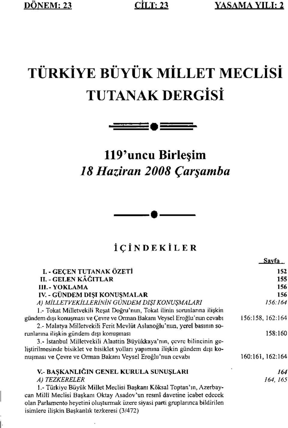 - Tokat Milletvekili Reşat Doğru'nun, Tokat ilinin sorunlarına ilişkin gündem dışı konuşması ve Çevre ve Orman Bakanı Veysel Eroğlu'nun cevabı 156:158, 162:164 2.