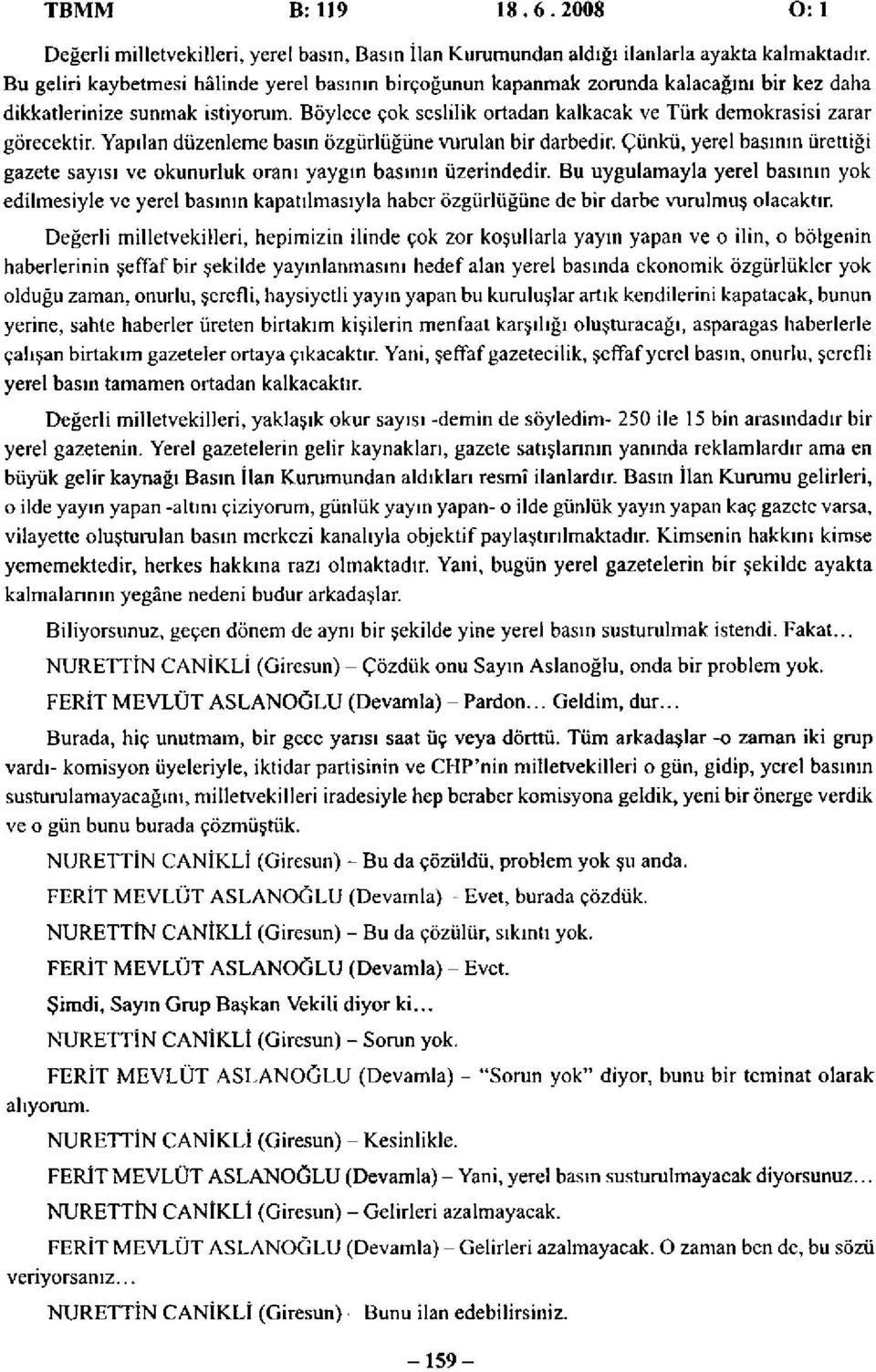 Böylece çok seslilik ortadan kalkacak ve Türk demokrasisi zarar görecektir. Yapılan düzenleme basın özgürlüğüne vurulan bir darbedir.