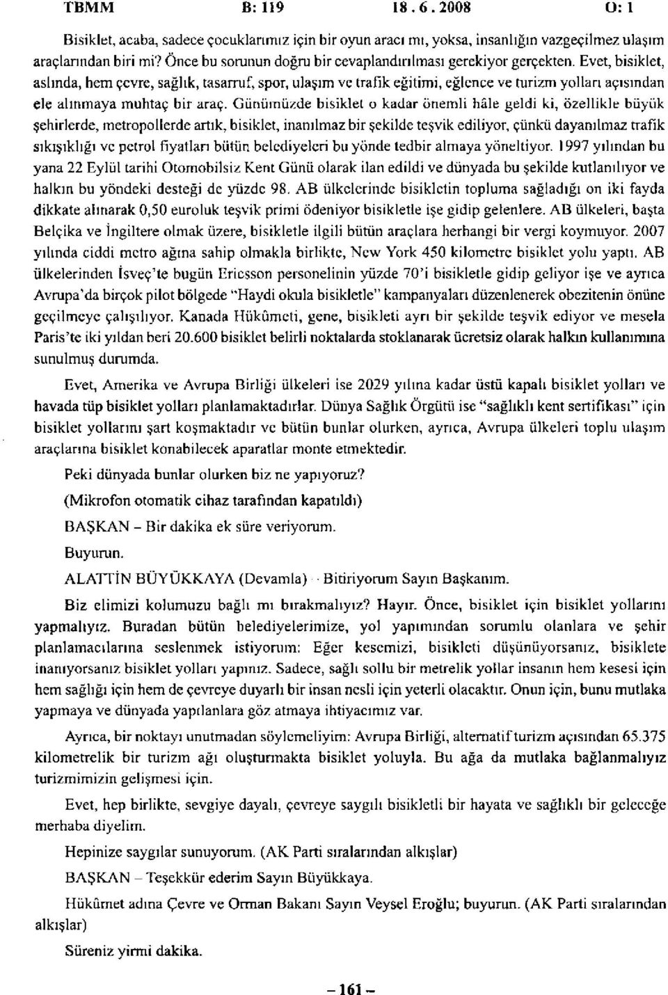 Evet, bisiklet, aslında, hem çevre, sağlık, tasarruf, spor, ulaşım ve trafik eğitimi, eğlence ve turizm yolları açısından ele alınmaya muhtaç bir araç.