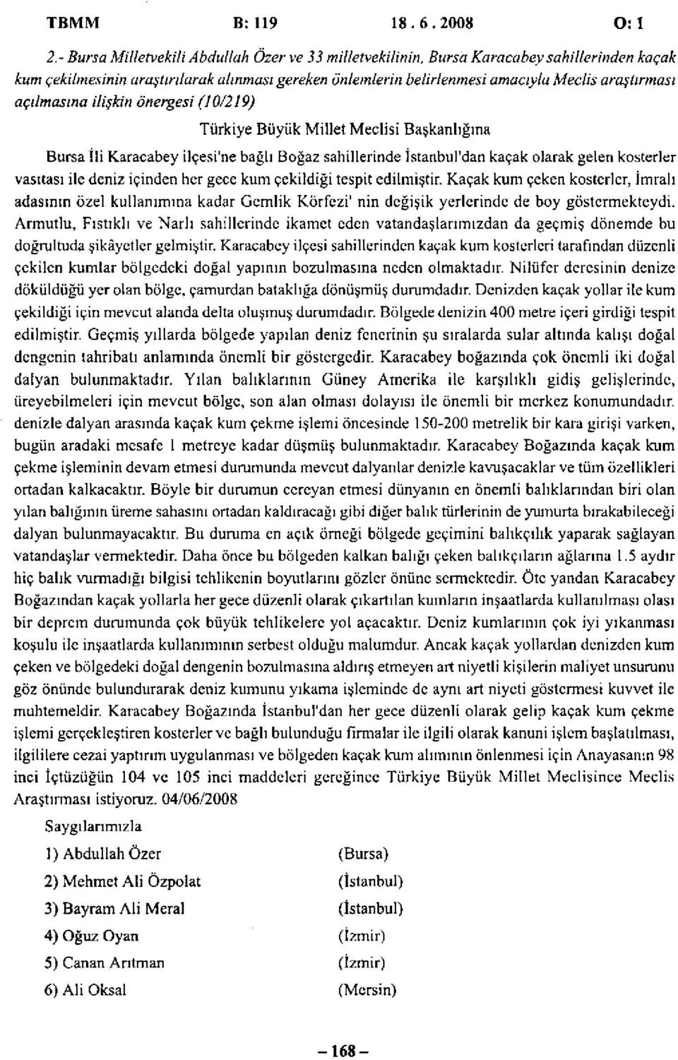 açılmasına ilişkin önergesi (10/219) Türkiye Büyük Millet Meclisi Başkanlığına Bursa İli Karacabey ilçesi'ne bağlı Boğaz sahillerinde İstanbul'dan kaçak olarak gelen kosterler vasıtası ile deniz