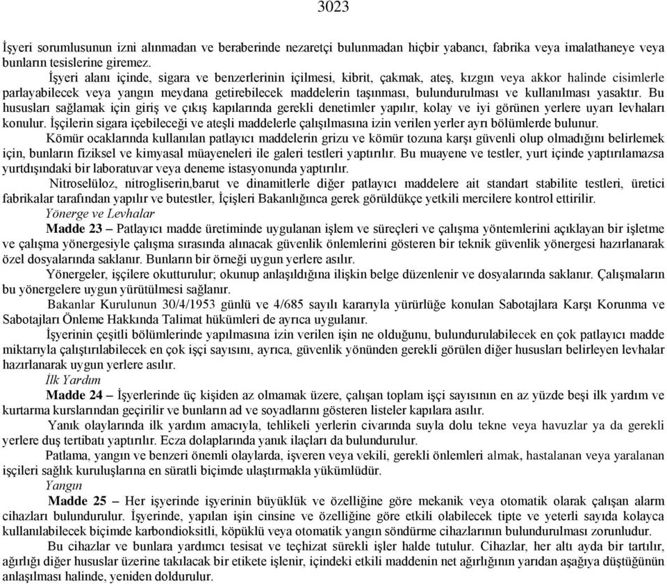 ve kullanılması yasaktır. Bu hususları sağlamak için giriş ve çıkış kapılarında gerekli denetimler yapılır, kolay ve iyi görünen yerlere uyarı levhaları konulur.