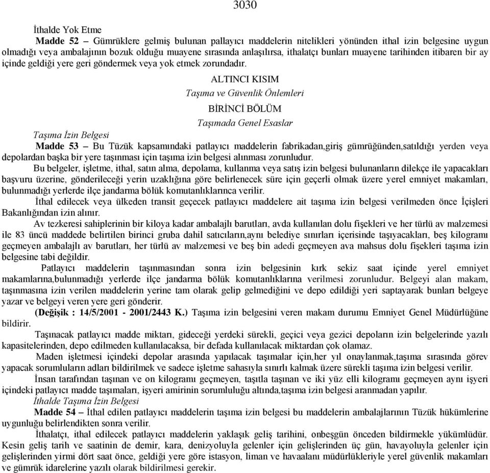 ALTINCI KISIM Taşıma ve Güvenlik Önlemleri BİRİNCİ BÖLÜM Taşımada Genel Esaslar Taşıma İzin Belgesi Madde 53 Bu Tüzük kapsamındaki patlayıcı maddelerin fabrikadan,giriş gümrüğünden,satıldığı yerden