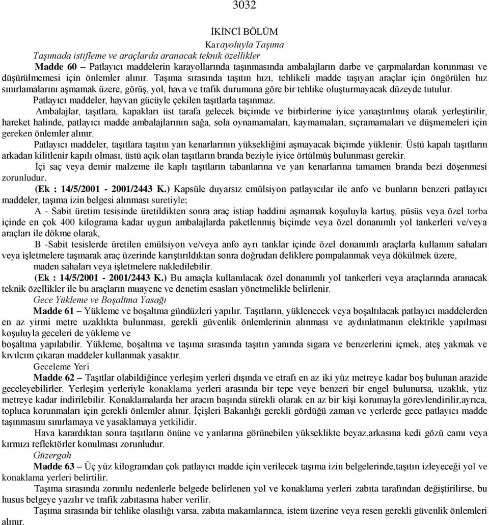 Taşıma sırasında taşıtın hızı, tehlikeli madde taşıyan araçlar için öngörülen hız sınırlamalarını aşmamak üzere, görüş, yol, hava ve trafik durumuna göre bir tehlike oluşturmayacak düzeyde tutulur.