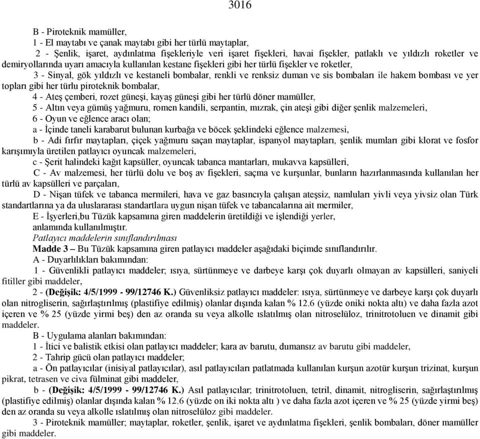 ile hakem bombası ve yer topları gibi her türlu piroteknik bombalar, 4 - Ateş çemberi, rozet güneşi, kayaş güneşi gibi her türlü döner mamüller, 5 - Altın veya gümüş yağmuru, romen kandili,