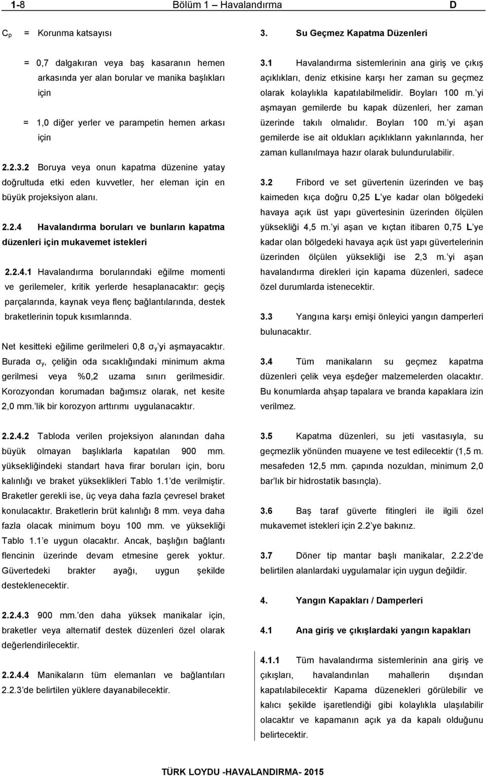 2 Boruya veya onun kapatma düzenine yatay doğrultuda etki eden kuvvetler, her eleman için en büyük projeksiyon alanı. 2.2.4 Havalandırma boruları ve bunların kapatma düzenleri için mukavemet istekleri 2.