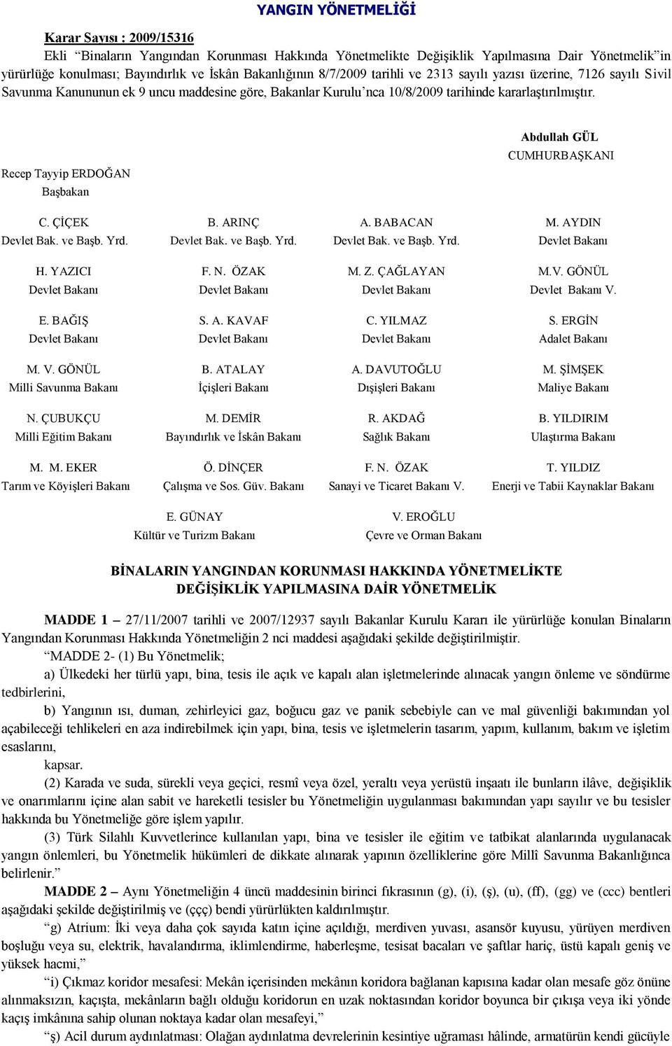 Recep Tayyip ERDOĞAN BaĢbakan Abdullah GÜL CUMHURBAġKANI C. ÇĠÇEK B. ARINÇ A. BABACAN M. AYDIN Devlet Bak. ve BaĢb. Yrd. Devlet Bak. ve BaĢb. Yrd. Devlet Bak. ve BaĢb. Yrd. Devlet Bakanı H. YAZICI F.