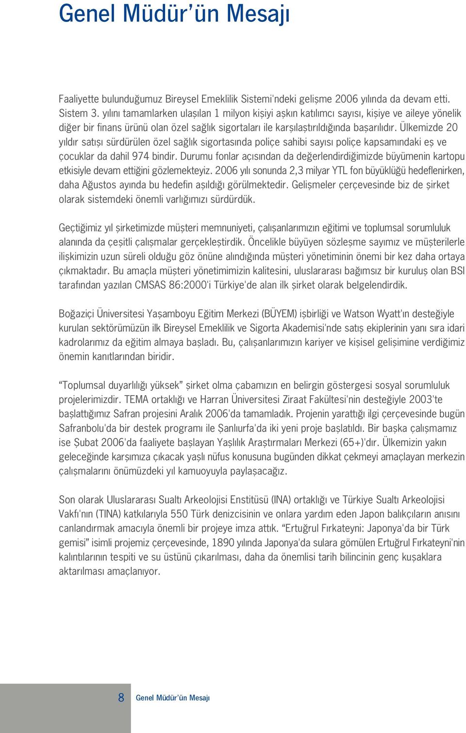 Ülkemizde 20 y ld r sat fl sürdürülen özel sa l k sigortas nda poliçe sahibi say s poliçe kapsam ndaki efl ve çocuklar da dahil 974 bindir.