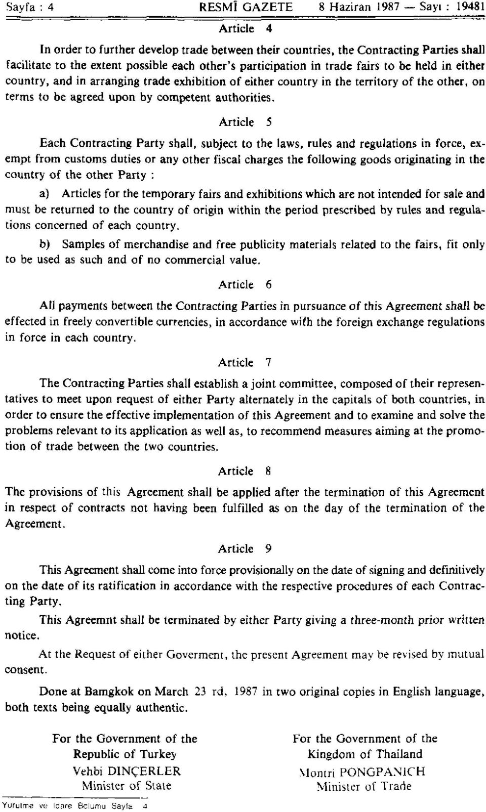 Article 5 Each Contracting Party shall, subject to the laws, rules and regulations in force, exempt from customs duties or any other fiscal charges the following goods originating in the country of