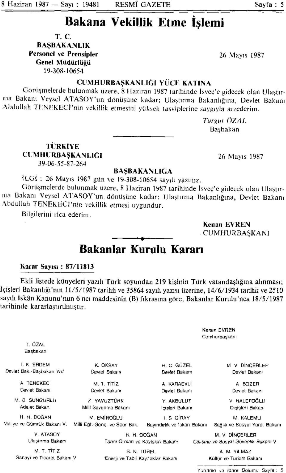 Veysel ATASOY'un dönüşüne kadar; Ulaştırma Bakanlığına, Devlet Bakanı Abdullah TENEKECİ'nin vekillik etmesini yüksek tasviplerine saygıyla arzederim.