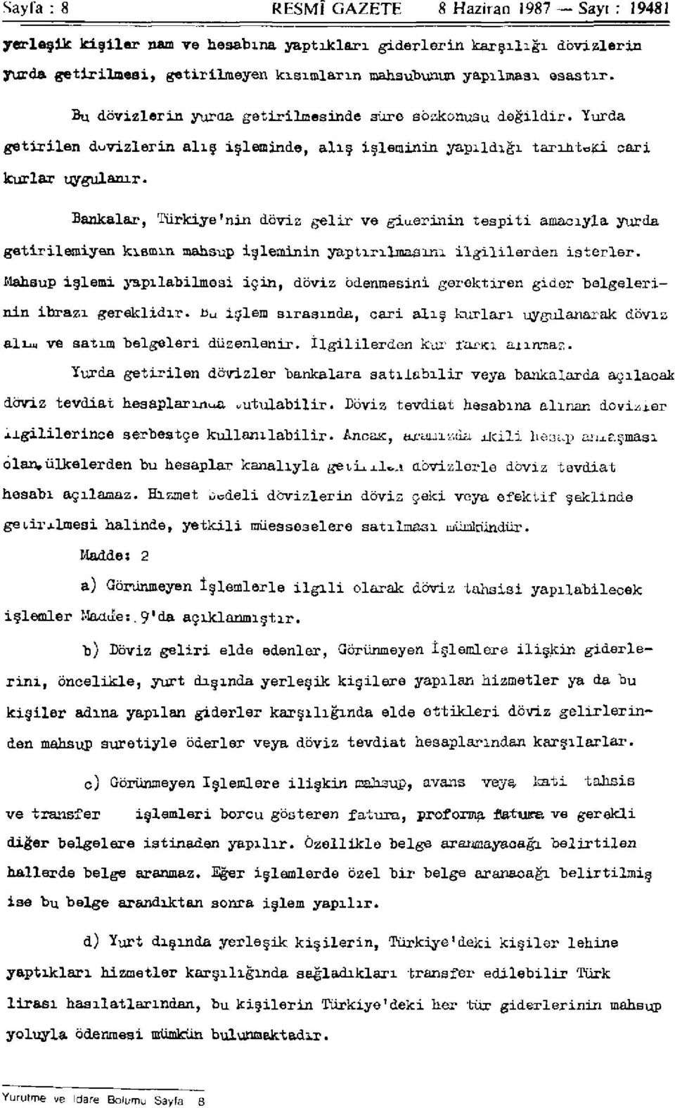 Bankalar, Türkiye'nin döviz gelir ve giderinin tespiti amacıyla yurda getirilemiyen kısmın mahsup işleminin yaptırılmasını ilgililerden isterler.