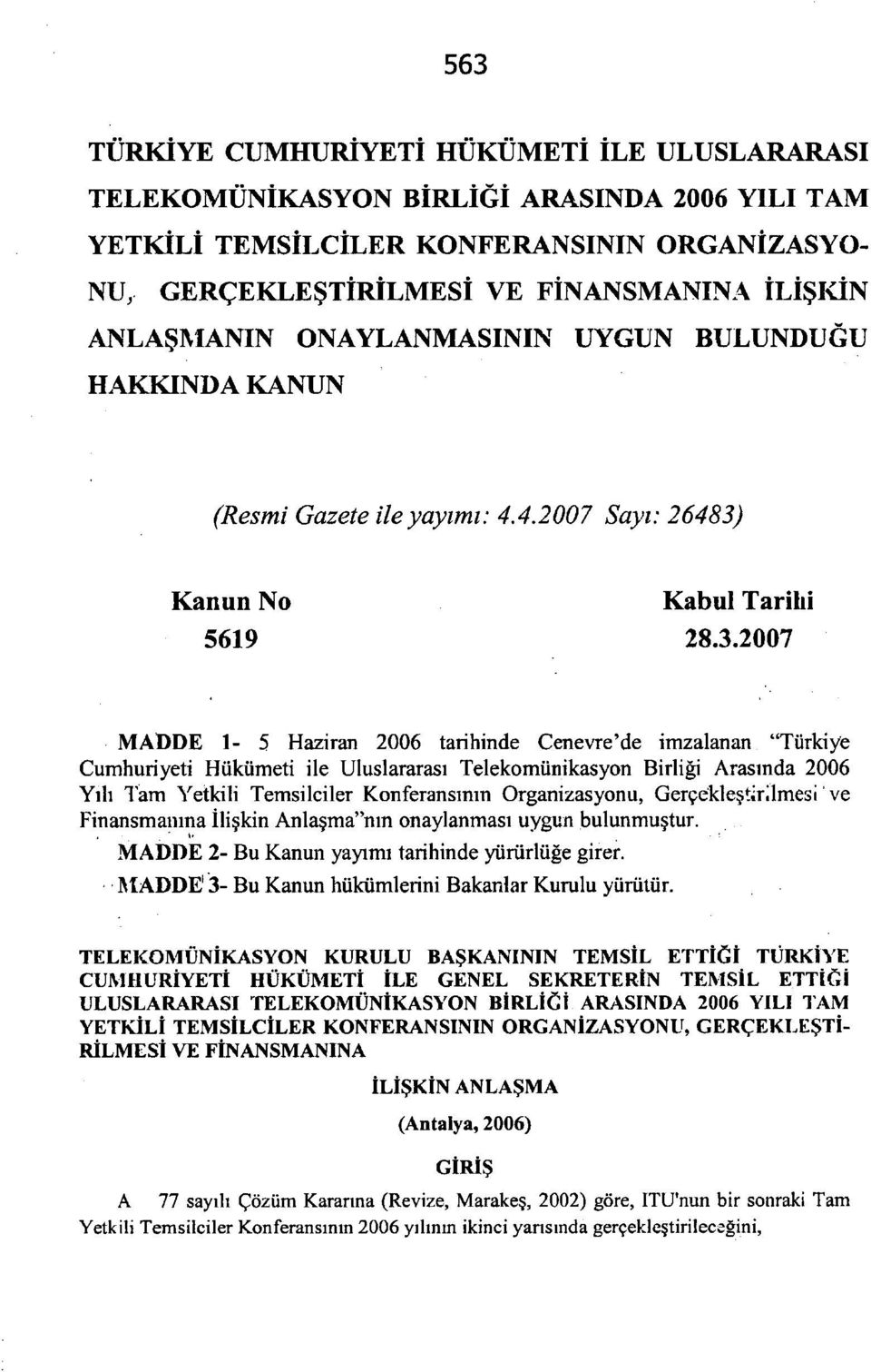 4.2007 Sayı: 26483) Kanun No Kabul Tarihi MADDE 1-5 Haziran 2006 tarihinde Cenevre'de imzalanan "Türkiye Cumhuriyeti Hükümeti ile Uluslararası Telekomünikasyon Birliği Arasında 2006 Yılı Tam Yetkili