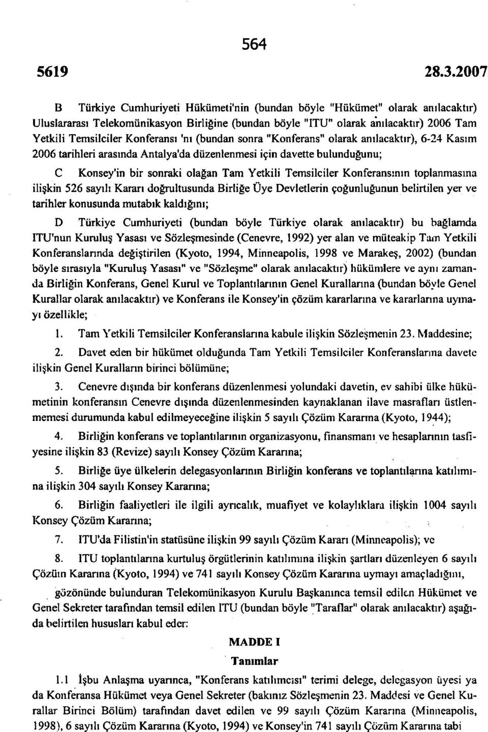 Temsilciler Konferansının toplanmasına ilişkin 526 sayılı Kararı doğrultusunda Birliğe Üye Devletlerin çoğunluğunun belirtilen yer ve tarihler konusunda mutabık kaldığını; D Türkiye Cumhuriyeti