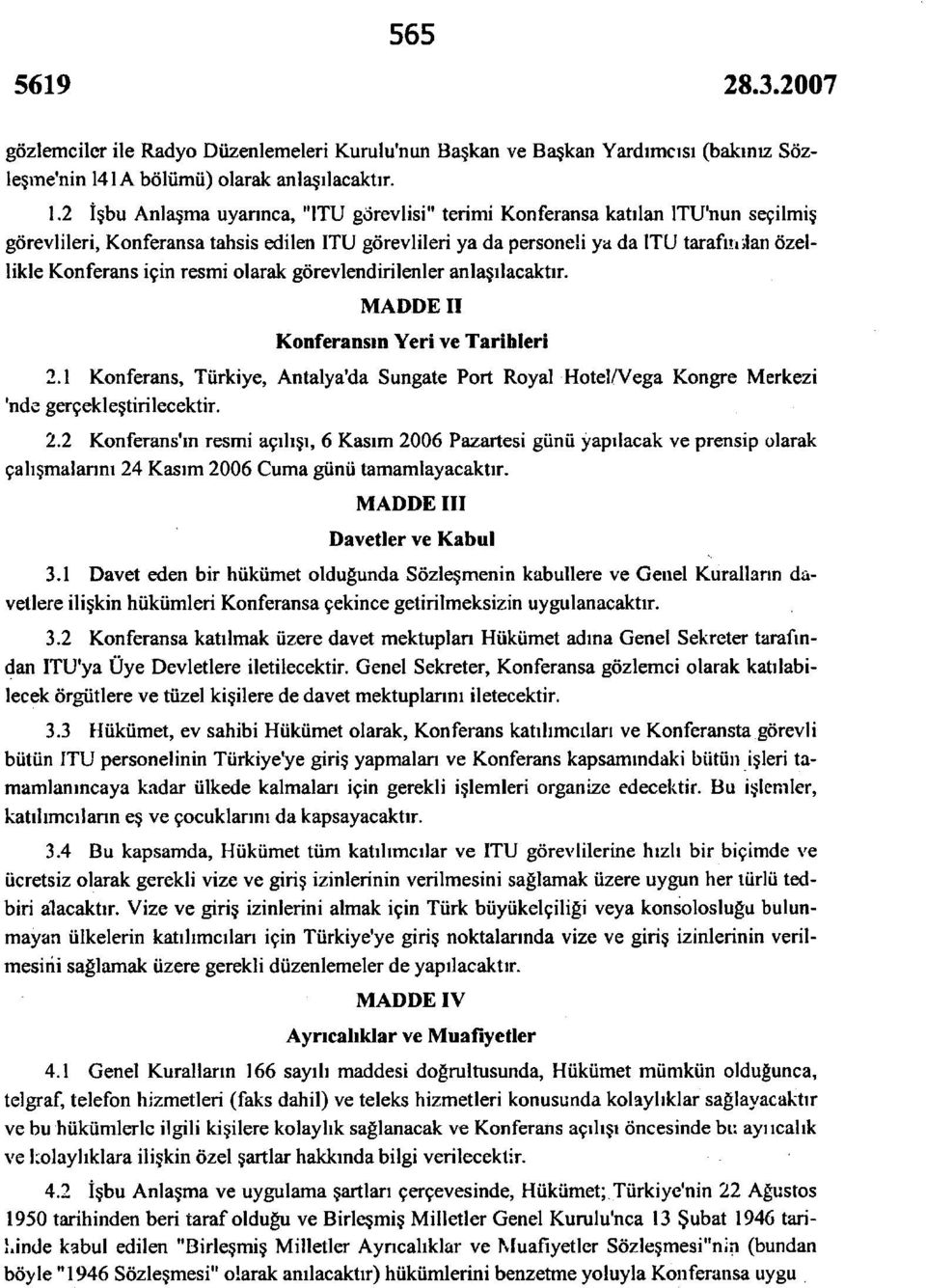 2 îşbu Anlaşma uyarınca, "İTU görevlisi" terimi Konferansa katılan İTÜ'nün seçilmiş görevlileri, Konferansa tahsis edilen ITU görevlileri ya da personeli ya da İTU tarafın ilan özellikle Konferans