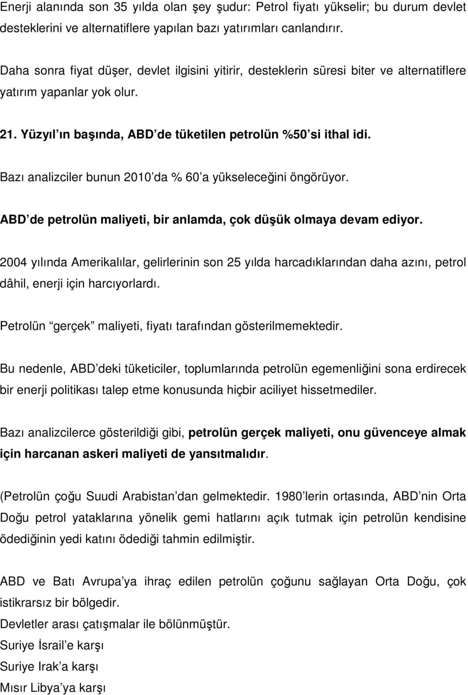 Bazı analizciler bunun 2010 da % 60 a yükseleceğini öngörüyor. ABD de petrolün maliyeti, bir anlamda, çok düşük olmaya devam ediyor.