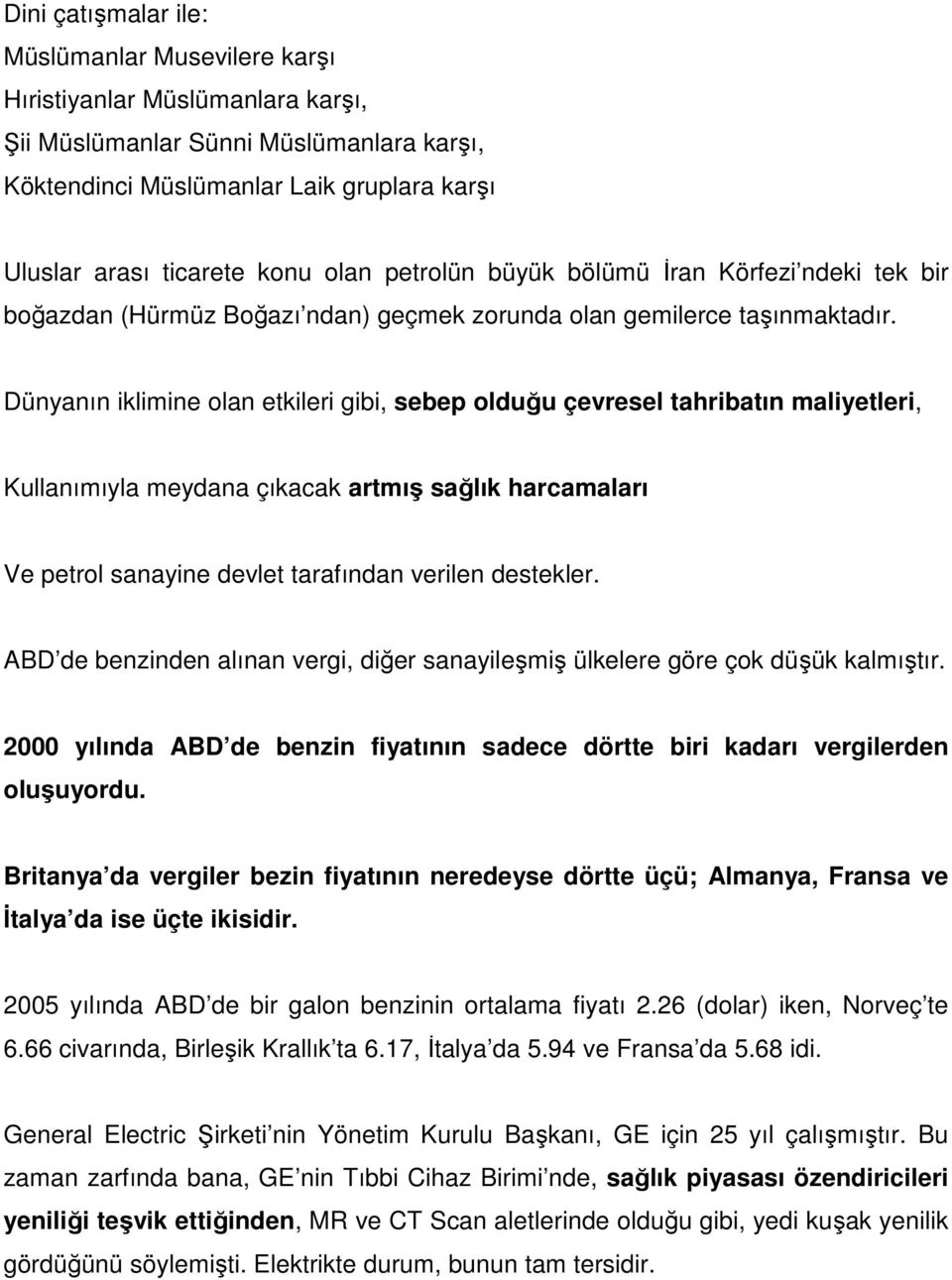 Dünyanın iklimine olan etkileri gibi, sebep olduğu çevresel tahribatın maliyetleri, Kullanımıyla meydana çıkacak artmış sağlık harcamaları Ve petrol sanayine devlet tarafından verilen destekler.