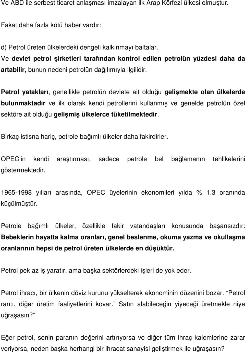 Petrol yatakları, genellikle petrolün devlete ait olduğu gelişmekte olan ülkelerde bulunmaktadır ve ilk olarak kendi petrollerini kullanmış ve genelde petrolün özel sektöre ait olduğu gelişmiş