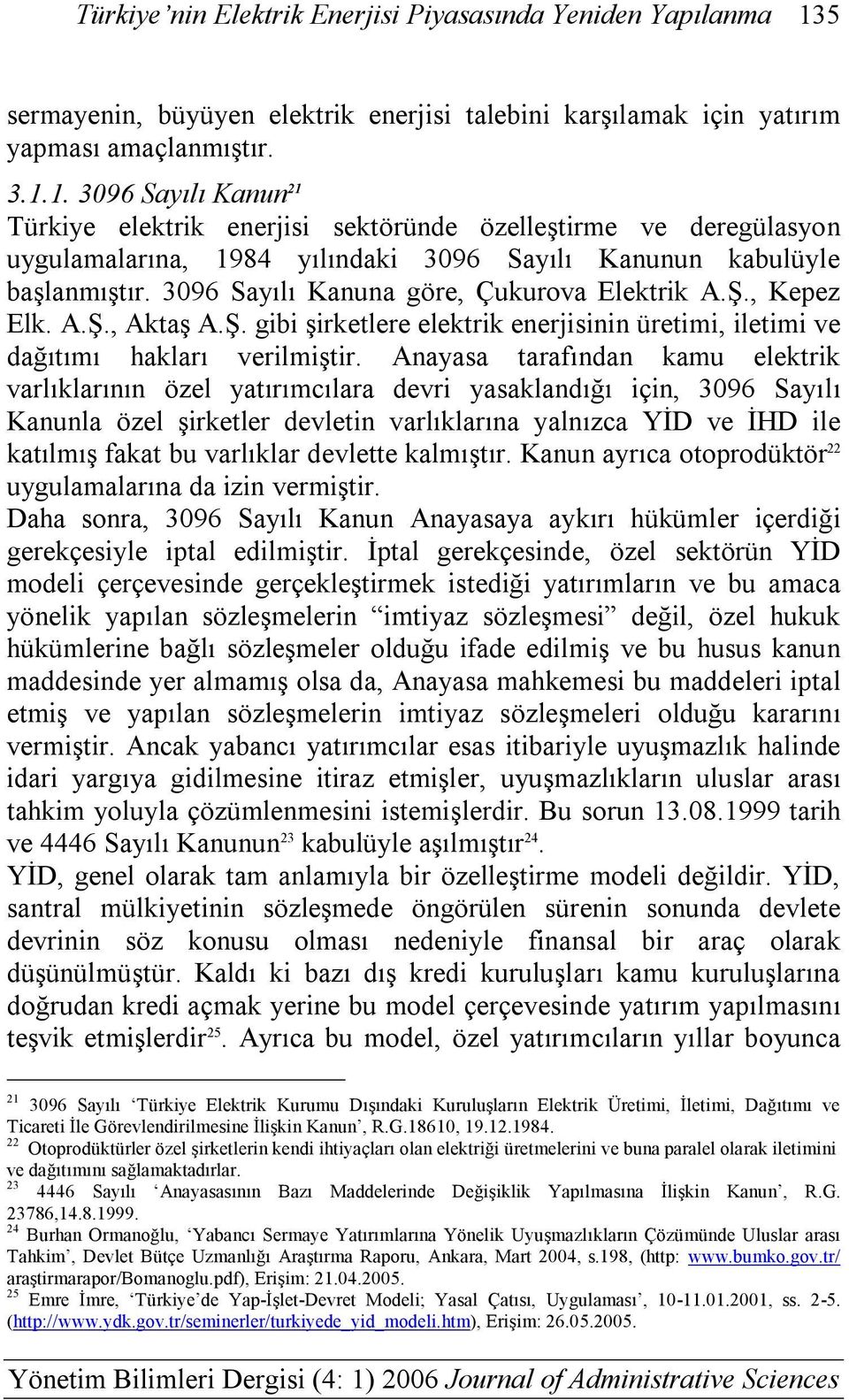 1. 3096 Sayılı Kanun 21 Türkiye elektrik enerjisi sektöründe özelleştirme ve deregülasyon uygulamalarına, 1984 yılındaki 3096 Sayılı Kanunun kabulüyle başlanmıştır.