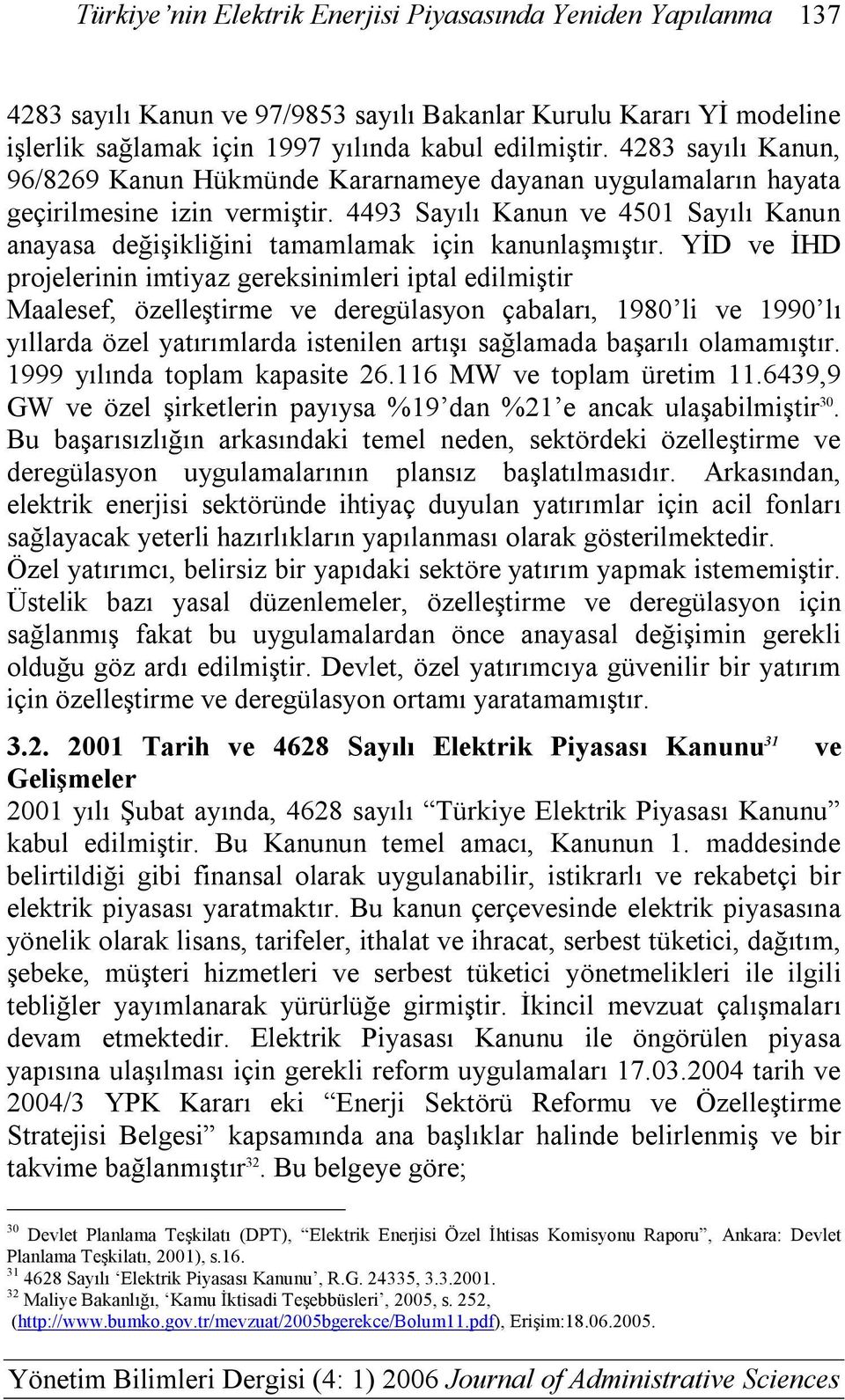 4493 Sayılı Kanun ve 4501 Sayılı Kanun anayasa değişikliğini tamamlamak için kanunlaşmıştır.