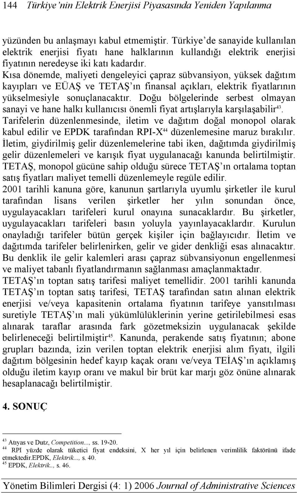 Kısa dönemde, maliyeti dengeleyici çapraz sübvansiyon, yüksek dağıtım kayıpları ve EÜAŞ ve TETAŞ ın finansal açıkları, elektrik fiyatlarının yükselmesiyle sonuçlanacaktır.