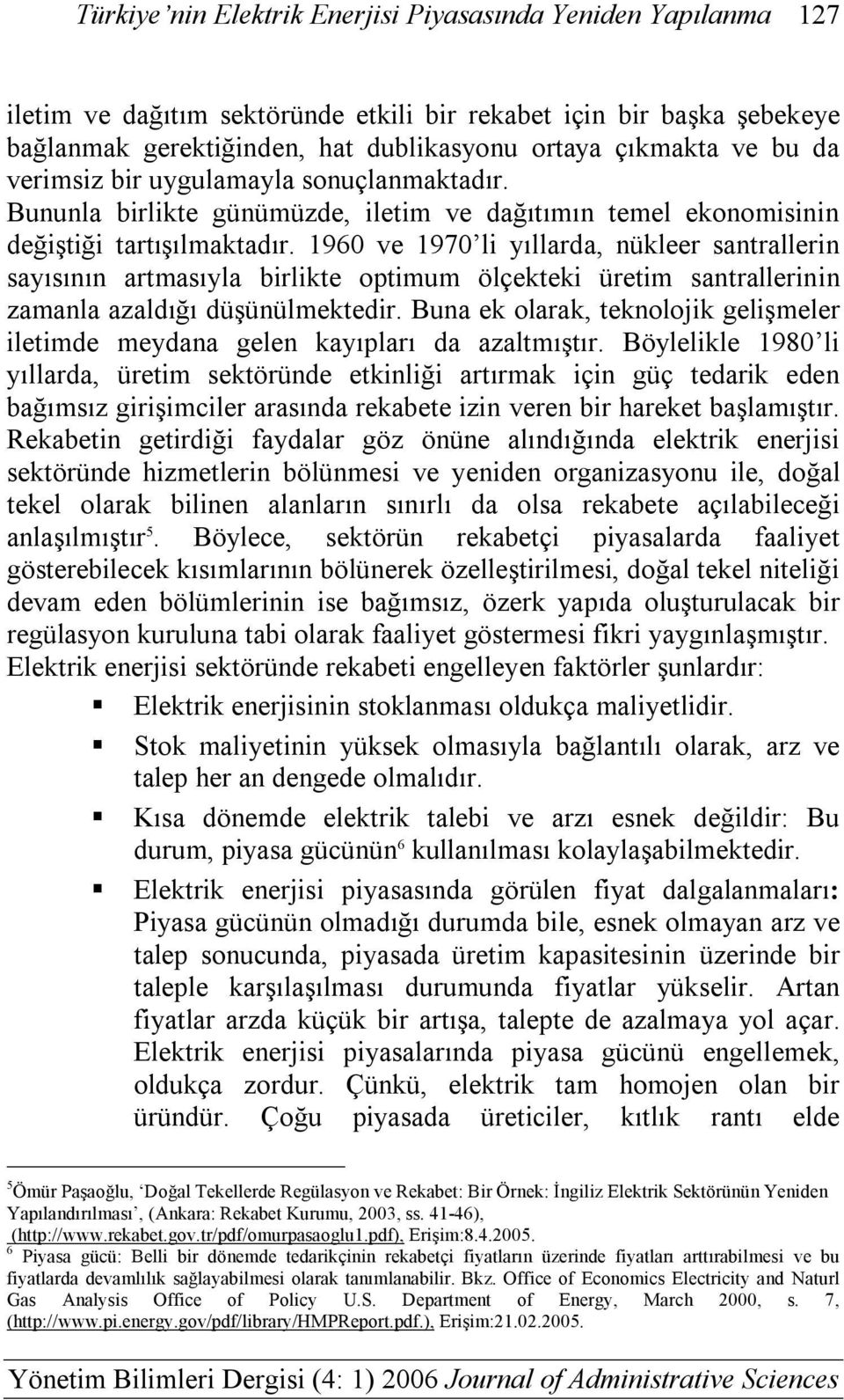 1960 ve 1970 li yıllarda, nükleer santrallerin sayısının artmasıyla birlikte optimum ölçekteki üretim santrallerinin zamanla azaldığı düşünülmektedir.