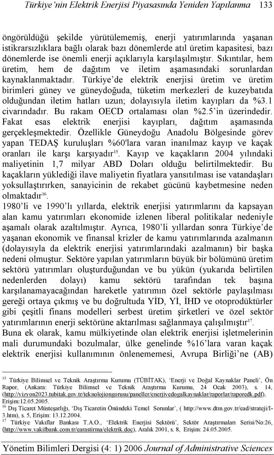 Türkiye de elektrik enerjisi üretim ve üretim birimleri güney ve güneydoğuda, tüketim merkezleri de kuzeybatıda olduğundan iletim hatları uzun; dolayısıyla iletim kayıpları da %3.1 civarındadır.