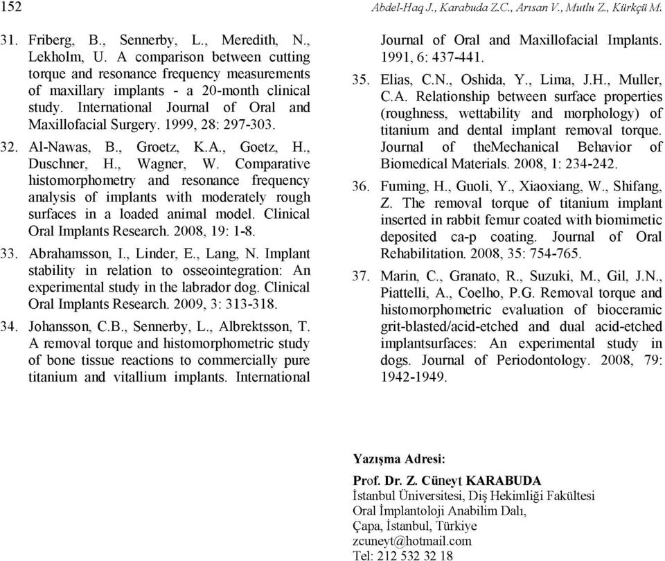 Comparative histomorphometry and resonance frequency analysis of implants with moderately rough surfaces in a loaded animal model. Clinical Oral Implants Research. 2008, 19: 1-8. 33. Abrahamsson, I.