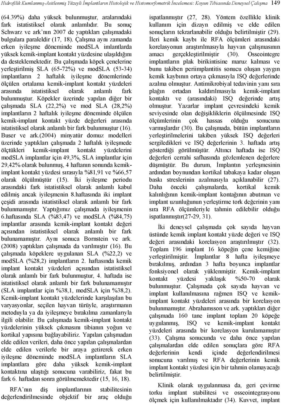 Çalışma aynı zamanda erken iyileşme döneminde modsla imlantlarda yüksek kemik-implant kontakt yüzdesine ulaşıldığını da desteklemektedir.