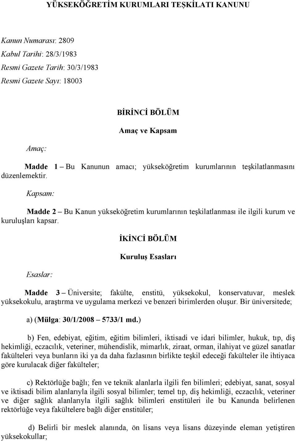 Esaslar: İKİNCİ BÖLÜM Kuruluş Esasları Madde 3 Üniversite; fakülte, enstitü, yüksekokul, konservatuvar, meslek yüksekokulu, araştırma ve uygulama merkezi ve benzeri birimlerden Bir üniversitede; a)