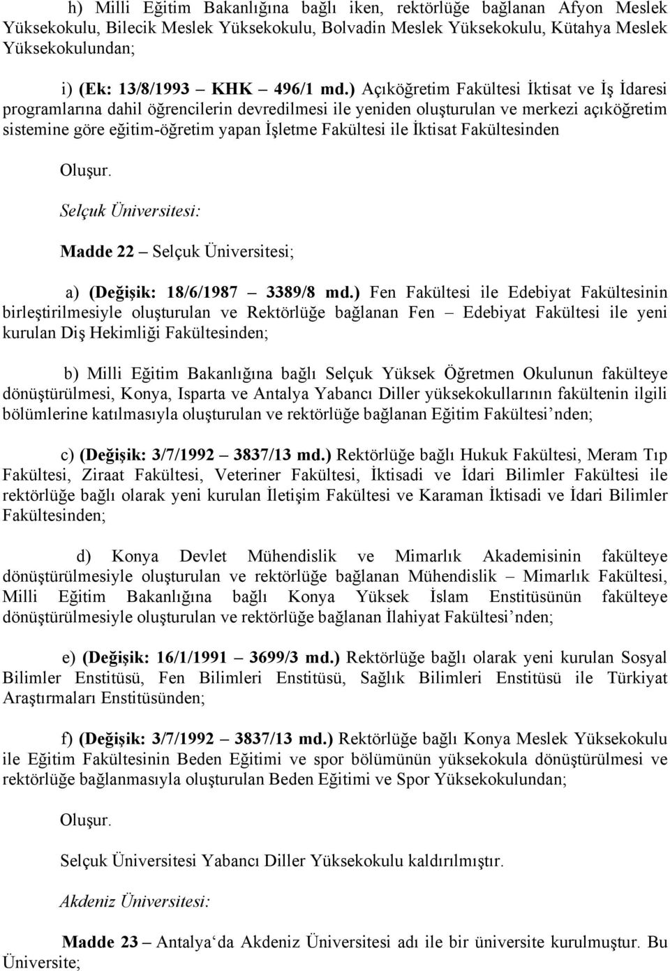 ) Açıköğretim Fakültesi İktisat ve İş İdaresi programlarına dahil öğrencilerin devredilmesi ile yeniden oluşturulan ve merkezi açıköğretim sistemine göre eğitim-öğretim yapan İşletme Fakültesi ile