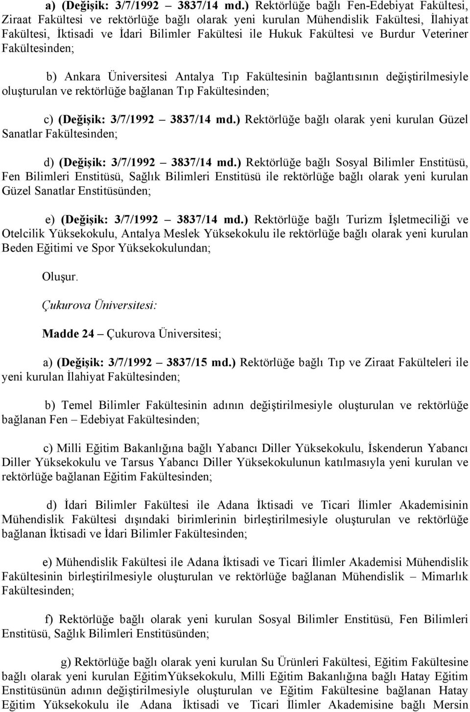 ve Burdur Veteriner Fakültesinden; b) Ankara Üniversitesi Antalya Tıp Fakültesinin bağlantısının değiştirilmesiyle oluşturulan ve rektörlüğe bağlanan Tıp Fakültesinden; c) (Değişik: 3/7/1992 3837/14