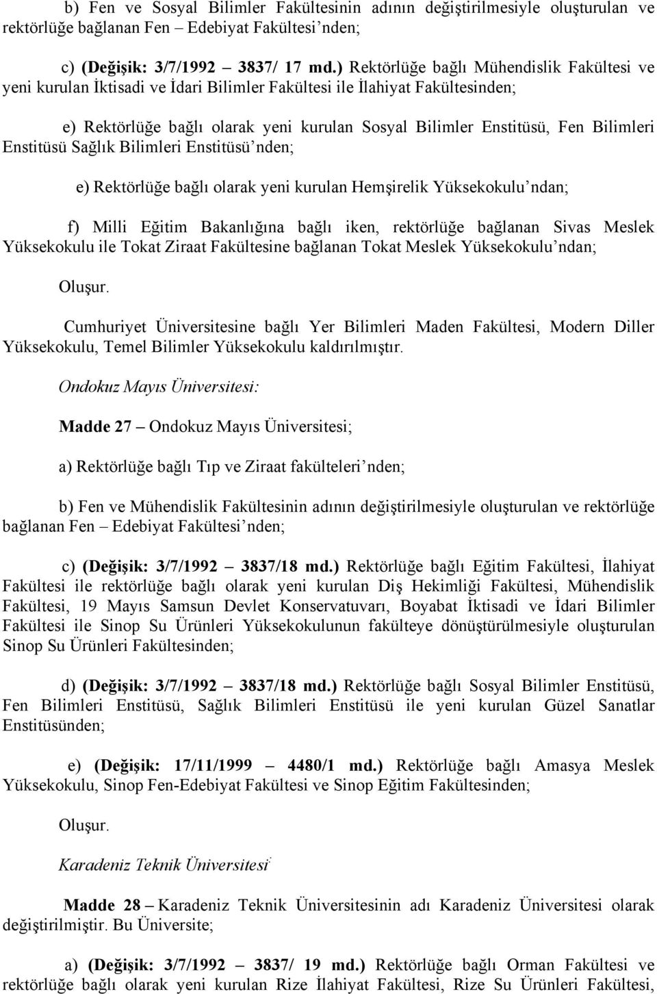 Bilimleri Enstitüsü Sağlık Bilimleri Enstitüsü nden; e) Rektörlüğe bağlı olarak yeni kurulan Hemşirelik Yüksekokulu ndan; f) Milli Eğitim Bakanlığına bağlı iken, rektörlüğe bağlanan Sivas Meslek