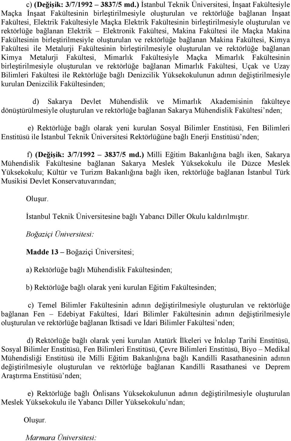 birleştirilmesiyle oluşturulan ve rektörlüğe bağlanan Elektrik Elektronik Fakültesi, Makina Fakültesi ile Maçka Makina Fakültesinin birleştirilmesiyle oluşturulan ve rektörlüğe bağlanan Makina