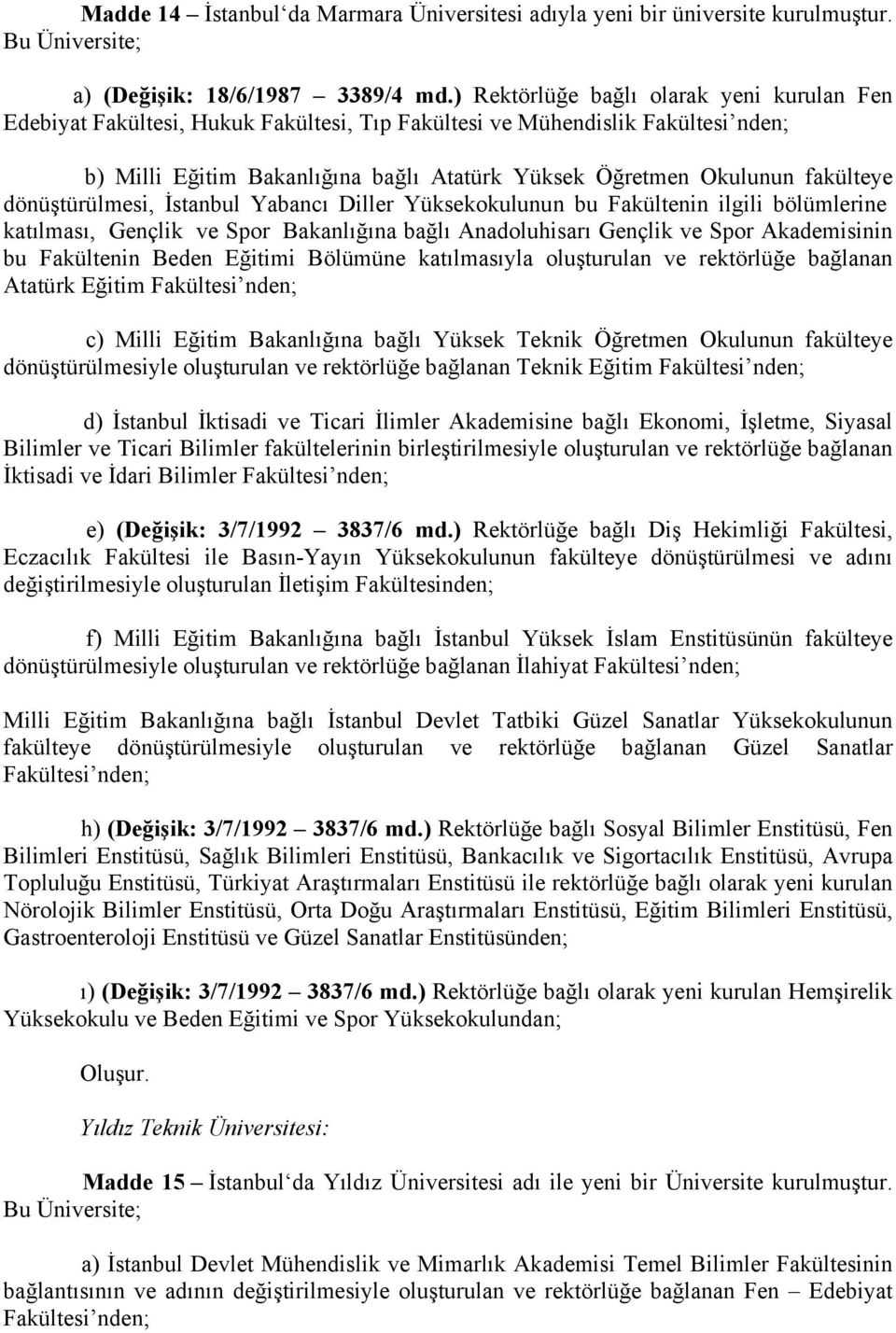 fakülteye dönüştürülmesi, İstanbul Yabancı Diller Yüksekokulunun bu Fakültenin ilgili bölümlerine katılması, Gençlik ve Spor Bakanlığına bağlı Anadoluhisarı Gençlik ve Spor Akademisinin bu Fakültenin