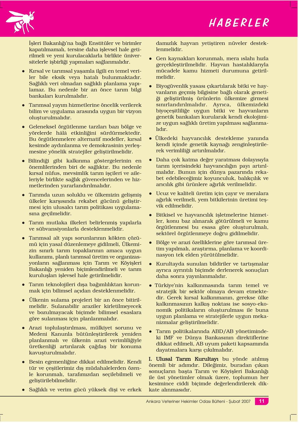 Tarımsal yayım hizmetlerine öncelik verilerek bilim ve uygulama arasında uygun bir vizyon oluşturulmalıdır. Geleneksel örgütlenme tarzları bazı bölge ve yörelerde hâlâ etkinliğini sürdürmektedir.