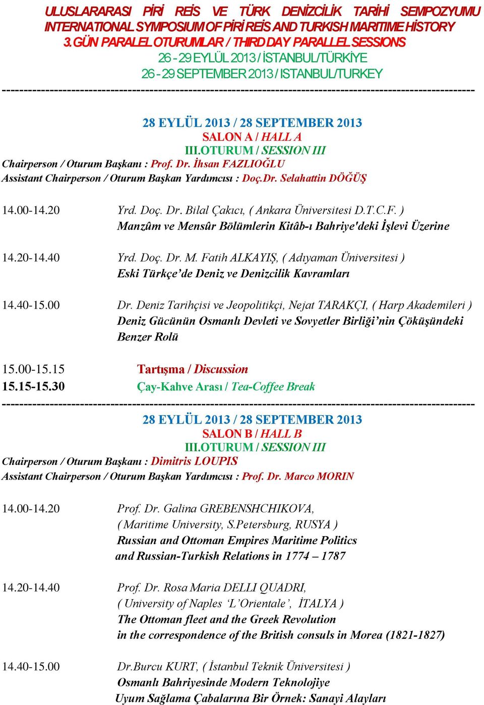40-15.00 Dr. Deniz Tarihçisi ve Jeopolitikçi, Nejat TARAKÇI, ( Harp Akademileri ) Deniz Gücünün Osmanlı Devleti ve Sovyetler Birliği nin Çöküşündeki Benzer Rolü 15.00-15.15 Tartışma / Discussion 15.