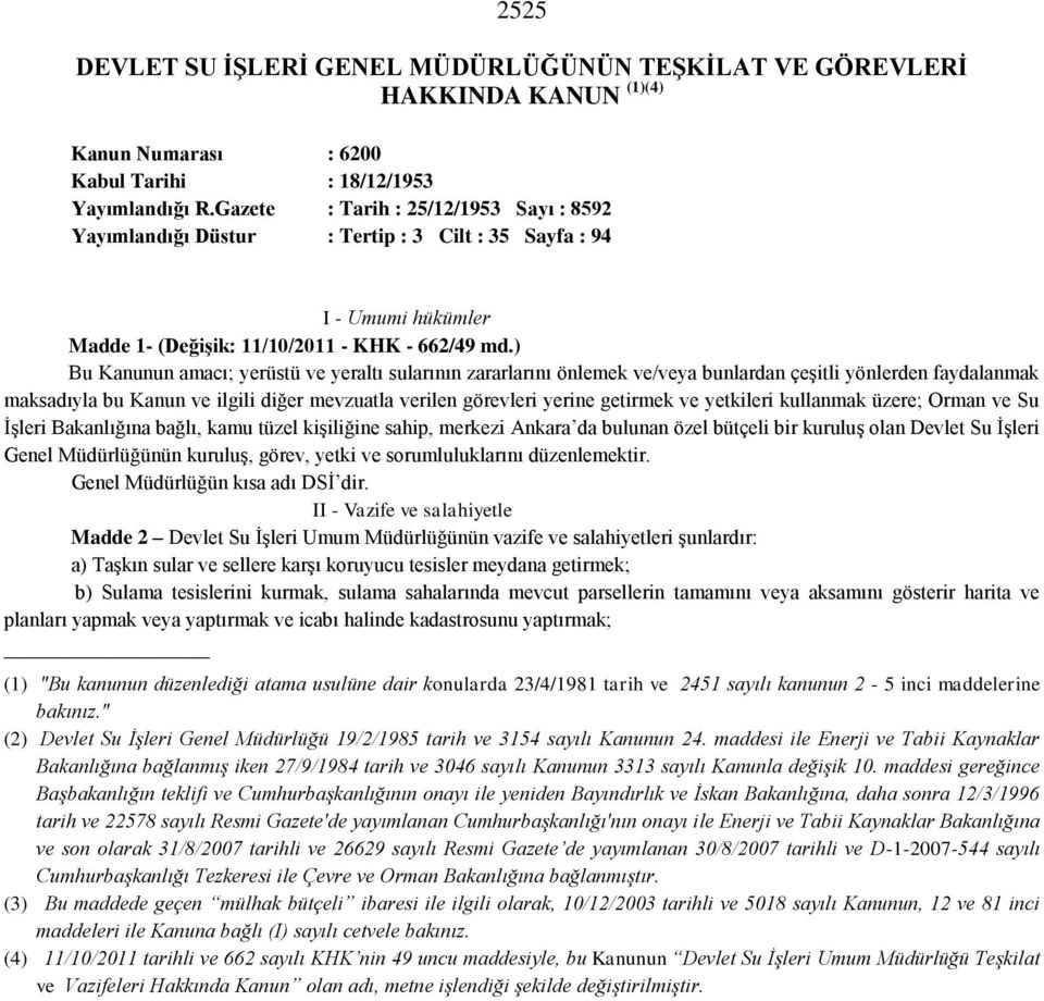 ) Bu Kanunun amacı; yerüstü ve yeraltı sularının zararlarını önlemek ve/veya bunlardan çeşitli yönlerden faydalanmak maksadıyla bu Kanun ve ilgili diğer mevzuatla verilen görevleri yerine getirmek ve