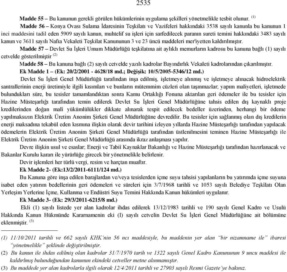 paranın sureti temini hakkındaki 3483 sayılı kanun ve 3611 sayılı Nafıa Vekaleti Teşkilat Kanununun 3 ve 23 üncü maddeleri mer'iyetten kaldırılmıştır.