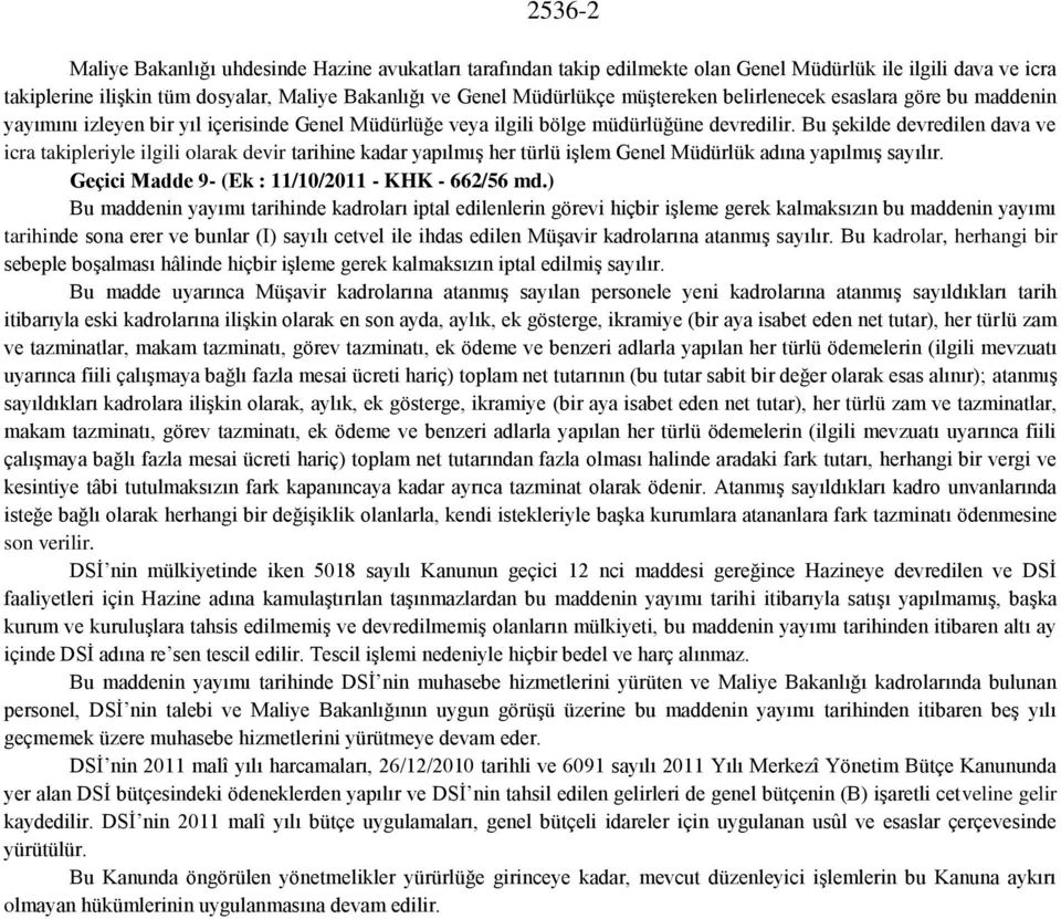 Bu şekilde devredilen dava ve icra takipleriyle ilgili olarak devir tarihine kadar yapılmış her türlü işlem Genel Müdürlük adına yapılmış sayılır. Geçici Madde 9- (Ek : 11/10/2011 - KHK - 662/56 md.