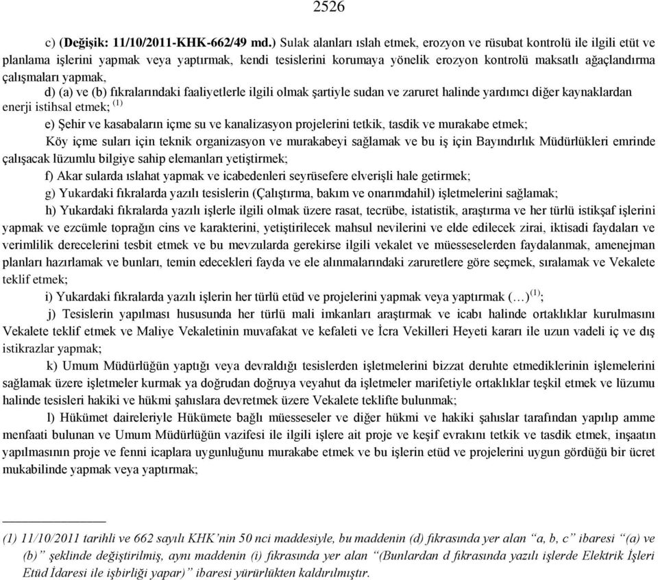 çalışmaları yapmak, d) (a) ve (b) fıkralarındaki faaliyetlerle ilgili olmak şartiyle sudan ve zaruret halinde yardımcı diğer kaynaklardan enerji istihsal etmek; (1) e) Şehir ve kasabaların içme su ve