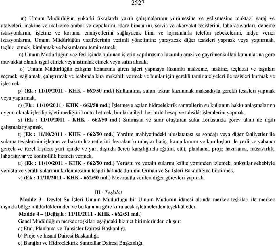 verimli yönetimine yarayacak diğer tesisleri yapmak veya yaptırmak, teçhiz etmek, kiralamak ve bakımlarını temin etmek; n) Umum Müdürlüğün vazifesi içinde bulunan işlerin yapılmasına lüzumlu arazi ve