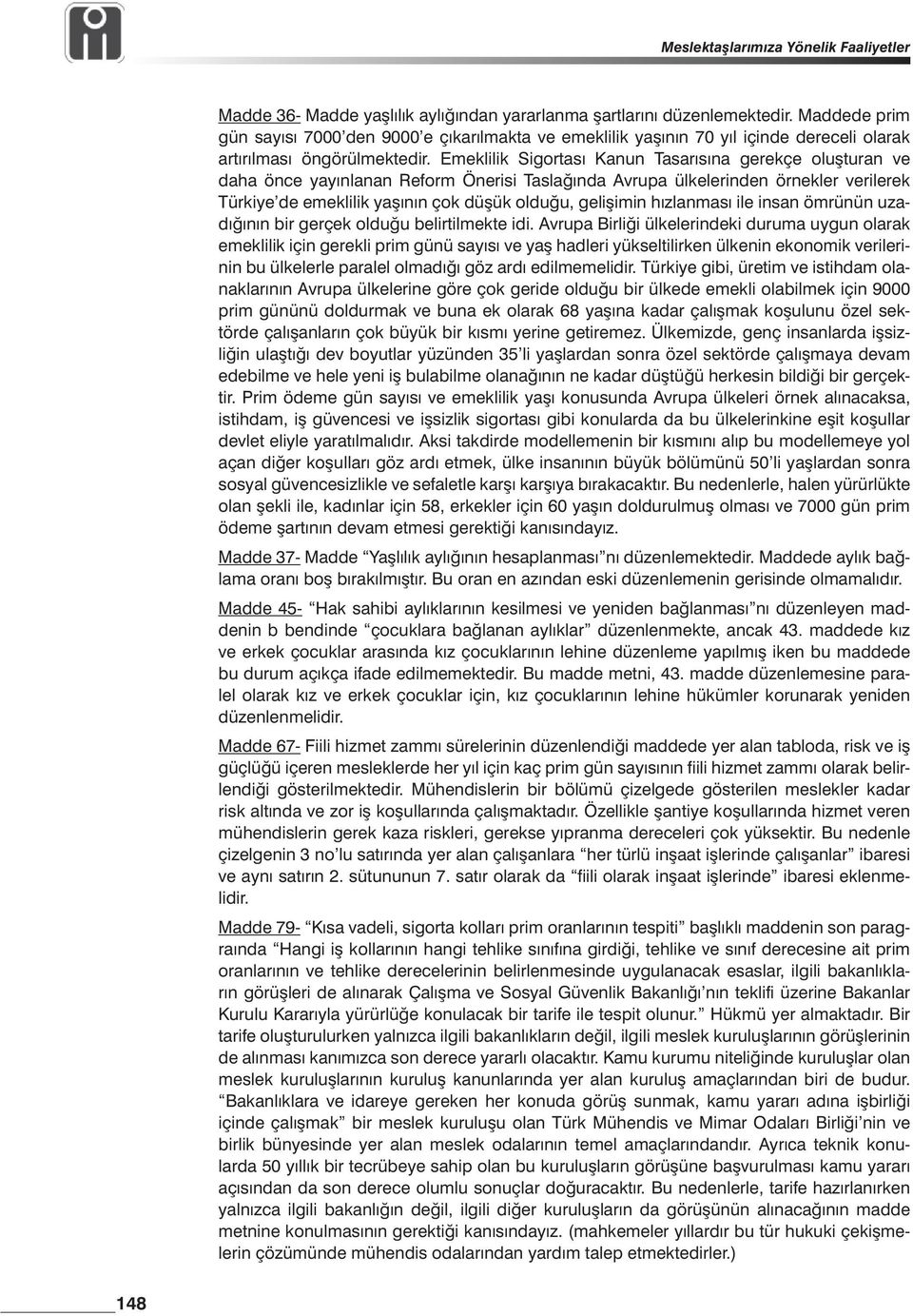 Emeklilik Sigortası Kanun Tasarısına gerekçe oluşturan ve daha önce yayınlanan Reform Önerisi Taslağında Avrupa ülkelerinden örnekler verilerek Türkiye de emeklilik yaşının çok düşük olduğu,