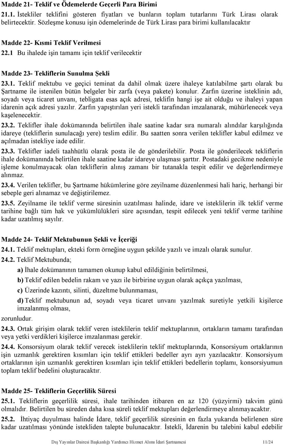 1 Bu ihalede işin tamamı için teklif verilecektir Madde 23- Tekliflerin Sunulma Şekli 23.1. Teklif mektubu ve geçici teminat da dahil olmak üzere ihaleye katılabilme şartı olarak bu Şartname ile istenilen bütün belgeler bir zarfa (veya pakete) konulur.