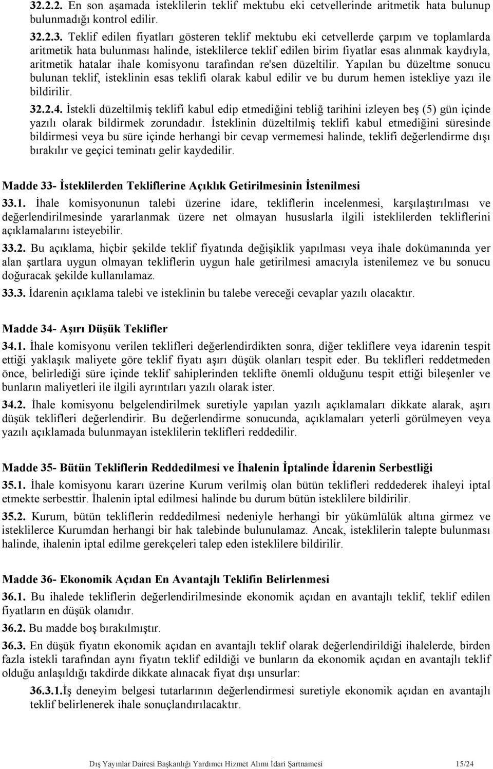 Yapılan bu düzeltme sonucu bulunan teklif, isteklinin esas teklifi olarak kabul edilir ve bu durum hemen istekliye yazı ile bildirilir. 32.2.4.