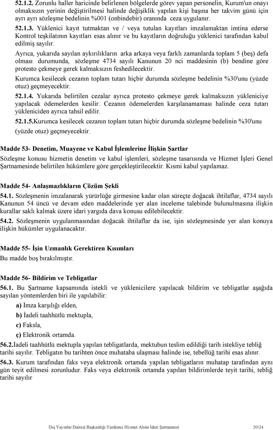 Yüklenici kayıt tutmaktan ve / veya tutulan kayıtları imzalamaktan imtina ederse Kontrol teşkilatının kayıtları esas alınır ve bu kayıtların doğruluğu yüklenici tarafından kabul edilmiş sayılır.