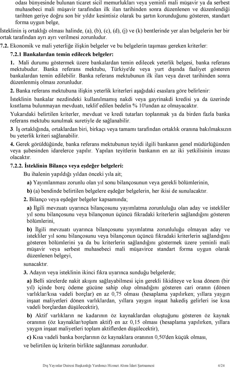 belgelerin her bir ortak tarafından ayrı ayrı verilmesi zorunludur. 7.2. Ekonomik ve mali yeterliğe ilişkin belgeler ve bu belgelerin taşıması gereken kriterler: 7.2.1 Bankalardan temin edilecek belgeler: 1.