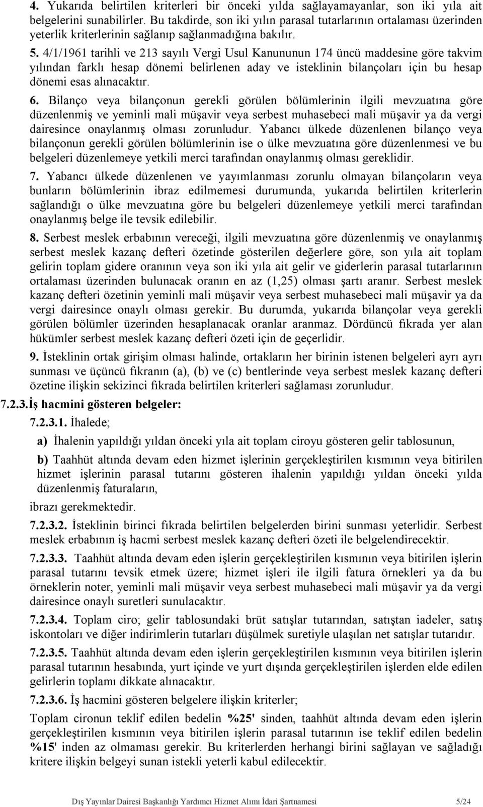 4/1/1961 tarihli ve 213 sayılı Vergi Usul Kanununun 174 üncü maddesine göre takvim yılından farklı hesap dönemi belirlenen aday ve isteklinin bilançoları için bu hesap dönemi esas alınacaktır. 6.