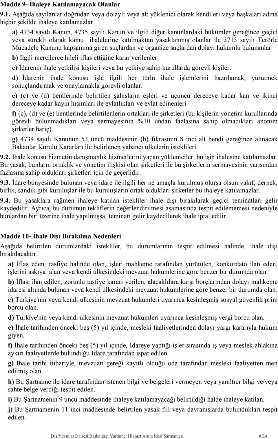 kanunlardaki hükümler gereğince geçici veya sürekli olarak kamu ihalelerine katılmaktan yasaklanmış olanlar ile 3713 sayılı Terörle Mücadele Kanunu kapsamına giren suçlardan ve organize suçlardan