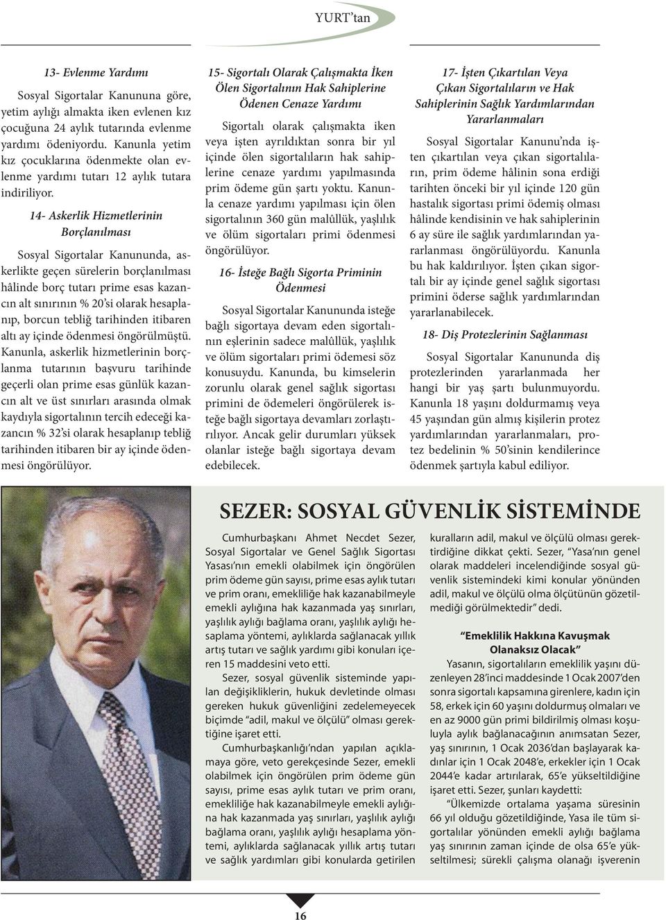 14- Askerlik Hizmetlerinin Borçlanılması Sosyal Sigortalar Kanununda, askerlikte geçen sürelerin borçlanılması hâlinde borç tutarı prime esas kazancın alt sınırının % 20 si olarak hesaplanıp, borcun