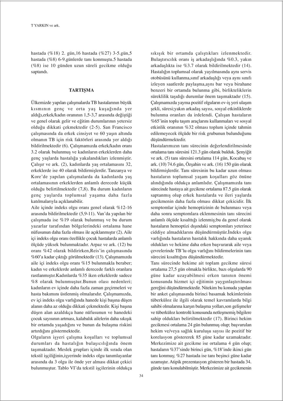 n yetersiz oldu u dikkati çekmektedir (2-). San Francisco çal flmas nda da erkek cinsiyet ve 60 yafl n alt nda olman n TB için risk faktörleri aras nda yer ald bildirilmektedir (6).